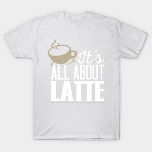 It's All About Latte T-Shirt